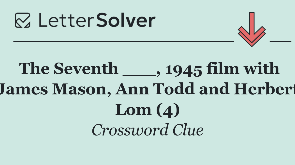 The Seventh ___, 1945 film with James Mason, Ann Todd and Herbert Lom (4)