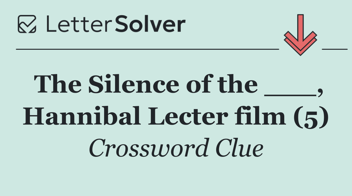 The Silence of the ___, Hannibal Lecter film (5)