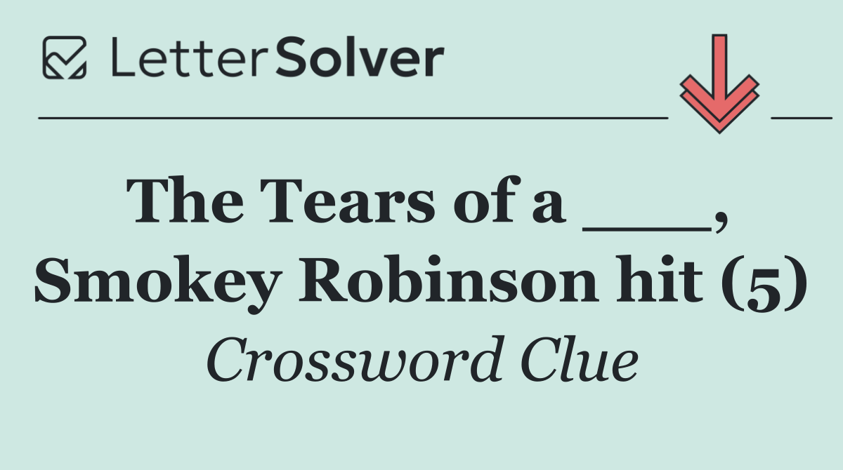 The Tears of a ___, Smokey Robinson hit (5)