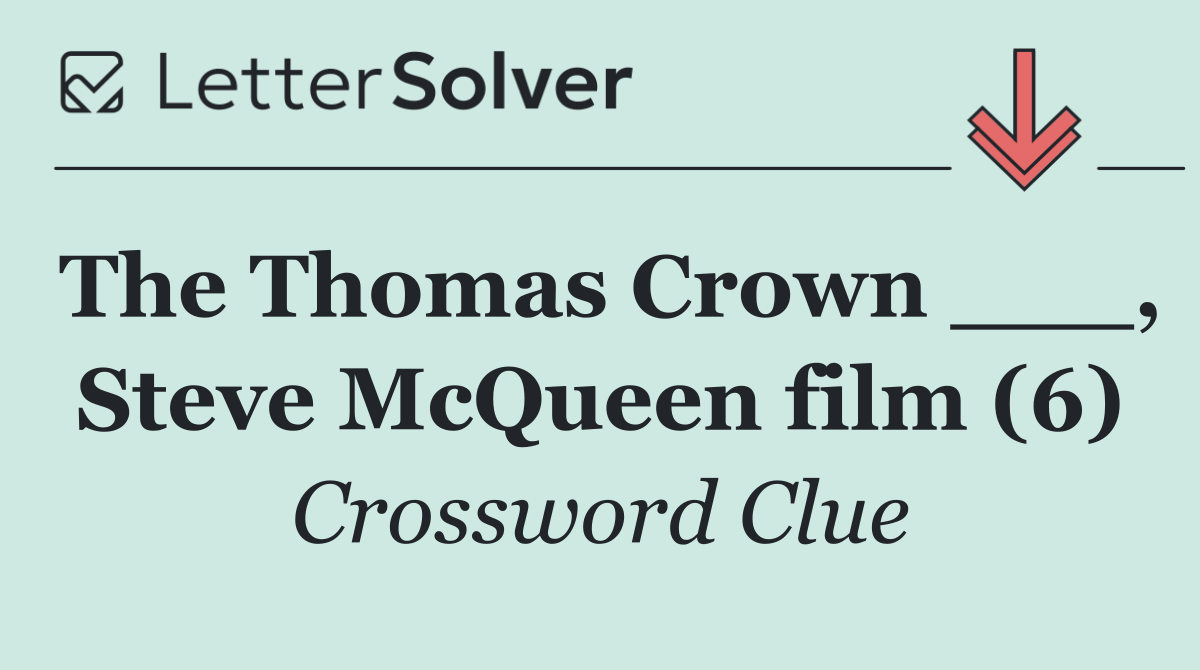 The Thomas Crown ___, Steve McQueen film (6)