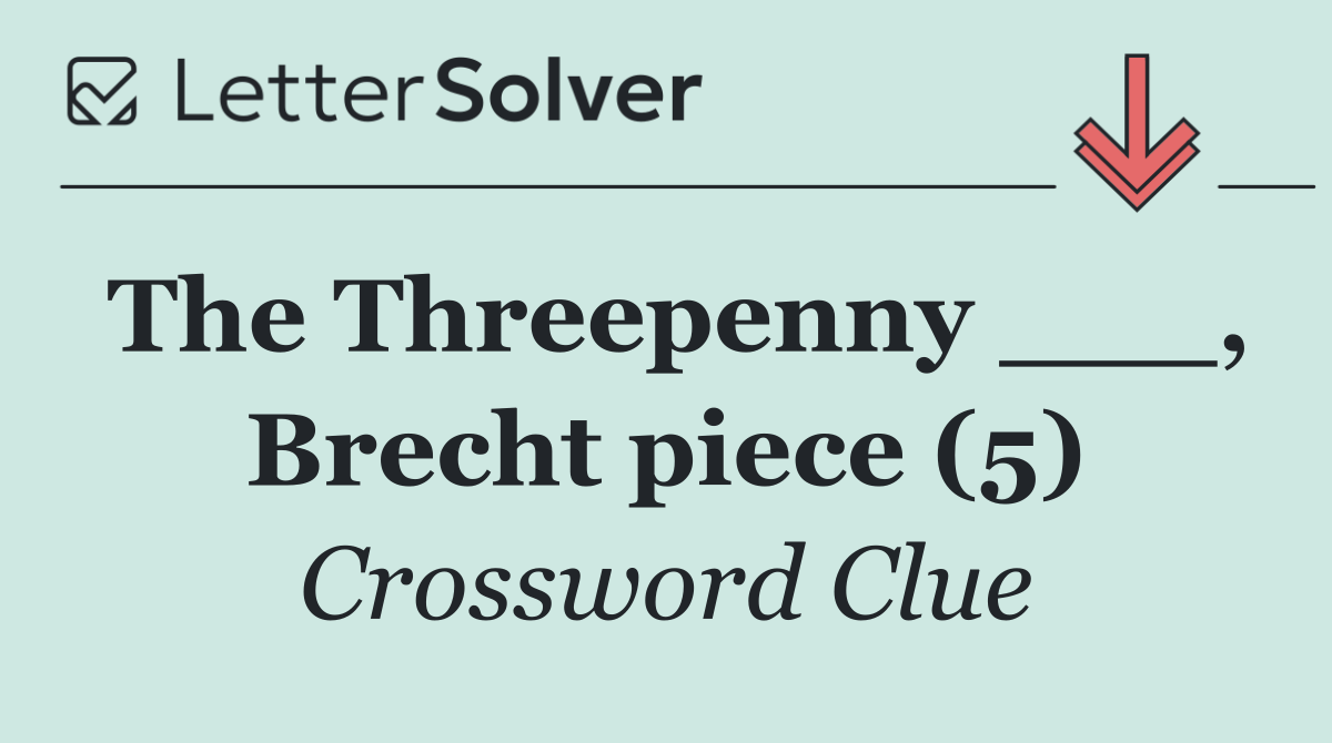 The Threepenny ___, Brecht piece (5)