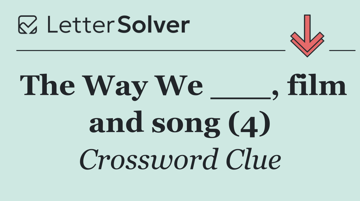 The Way We ___, film and song (4)