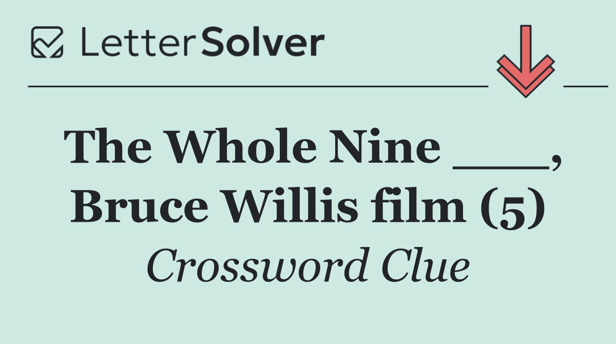 The Whole Nine ___, Bruce Willis film (5)