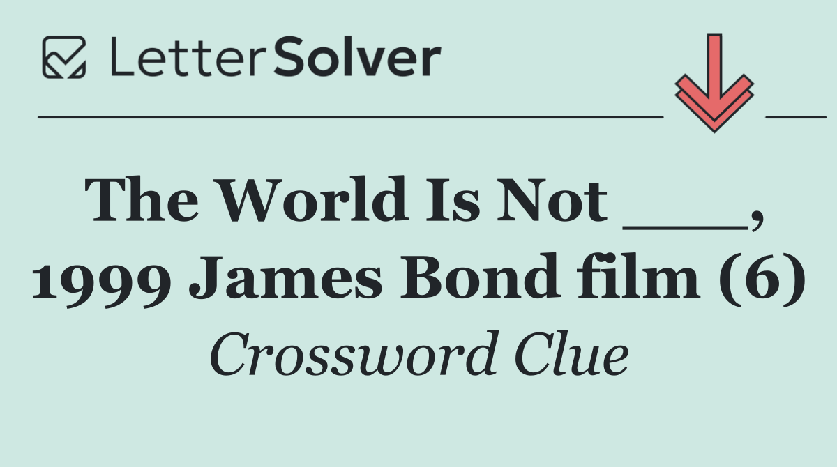 The World Is Not ___, 1999 James Bond film (6)