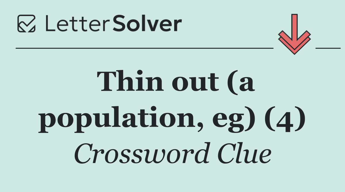 Thin out (a population, eg) (4)