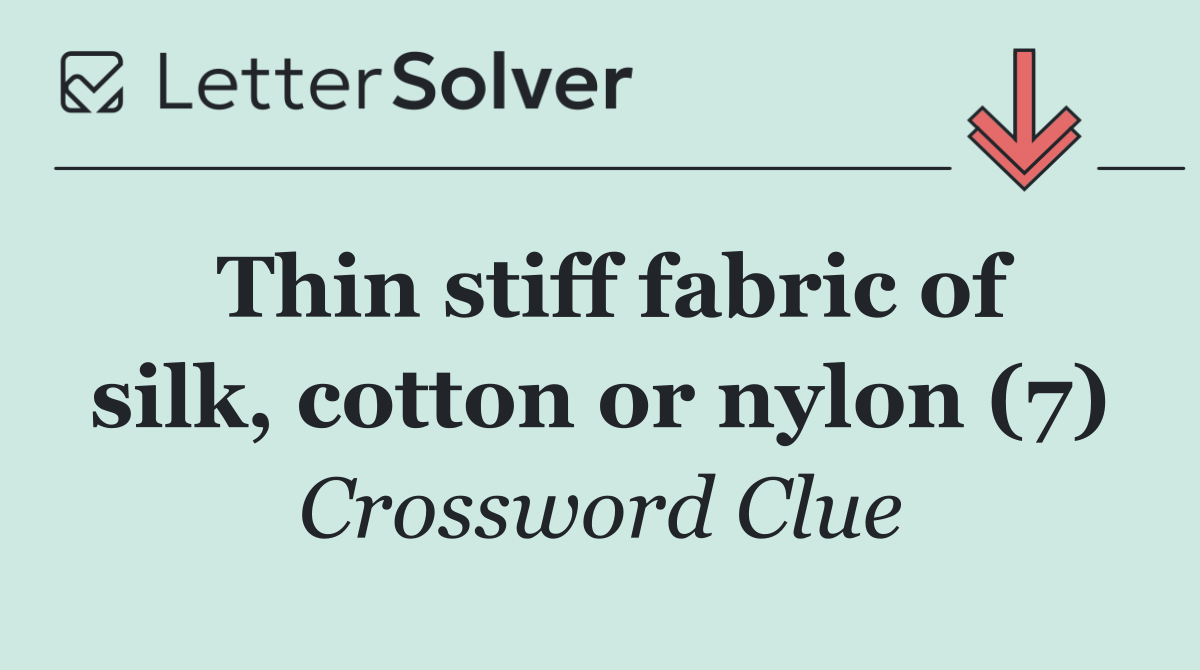 Thin stiff fabric of silk, cotton or nylon (7)