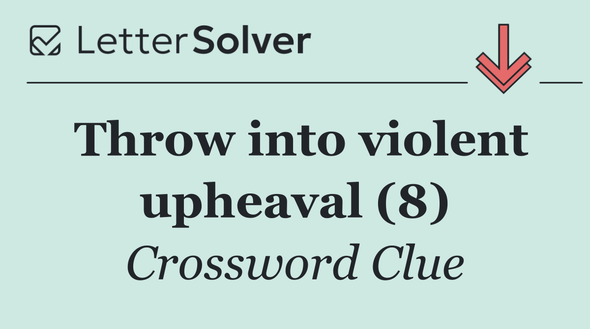 Throw into violent upheaval (8)