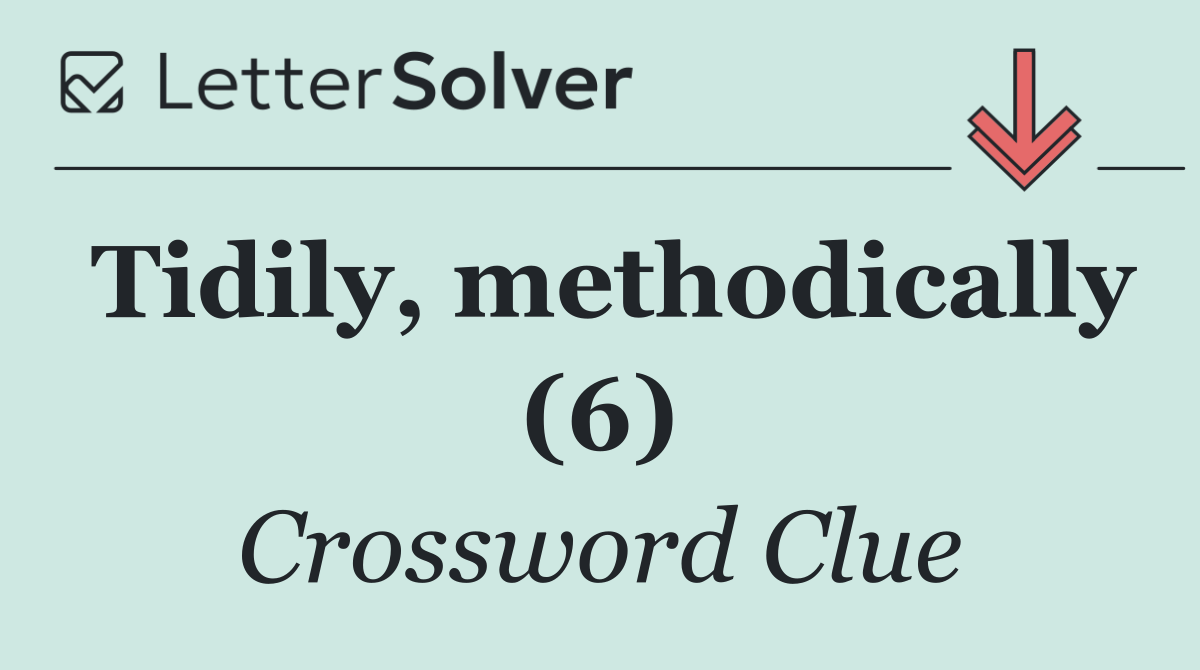 Tidily, methodically (6)
