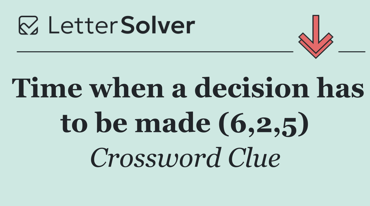 Time when a decision has to be made (6,2,5)