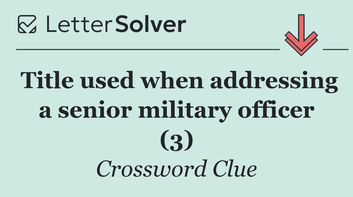 Title used when addressing a senior military officer (3)