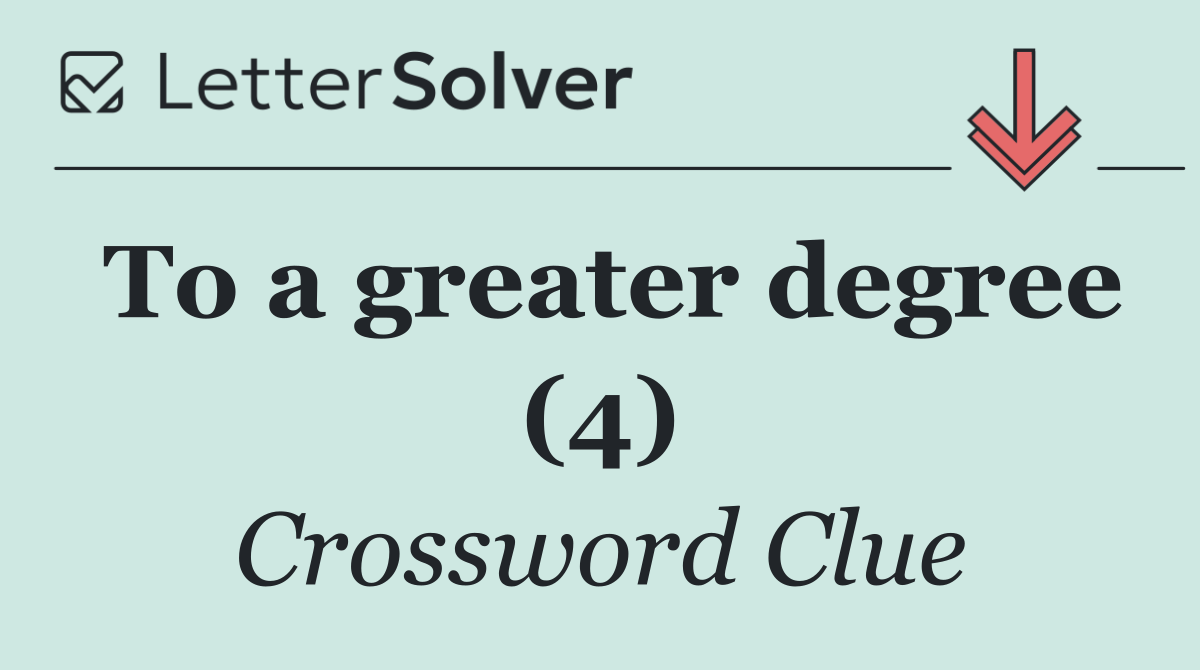 To a greater degree (4)