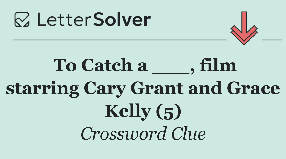 To Catch a ___, film starring Cary Grant and Grace Kelly (5)