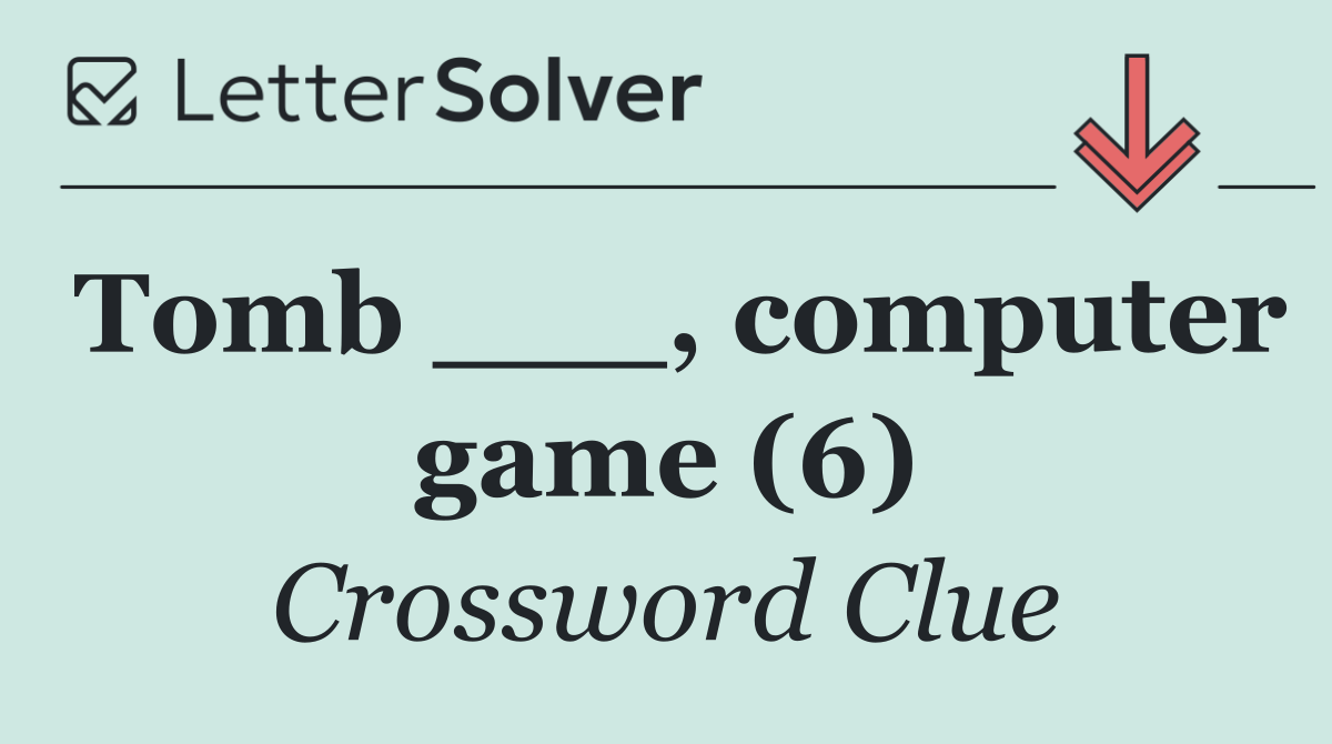 Tomb ___, computer game (6)