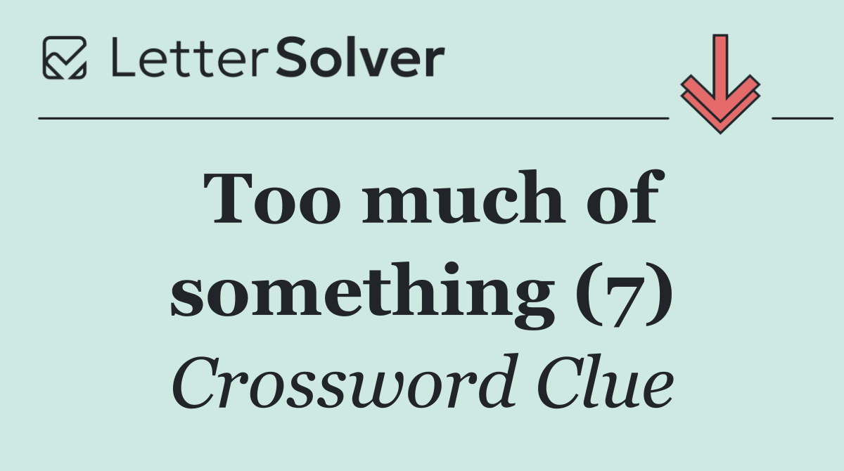 Too much of something (7)