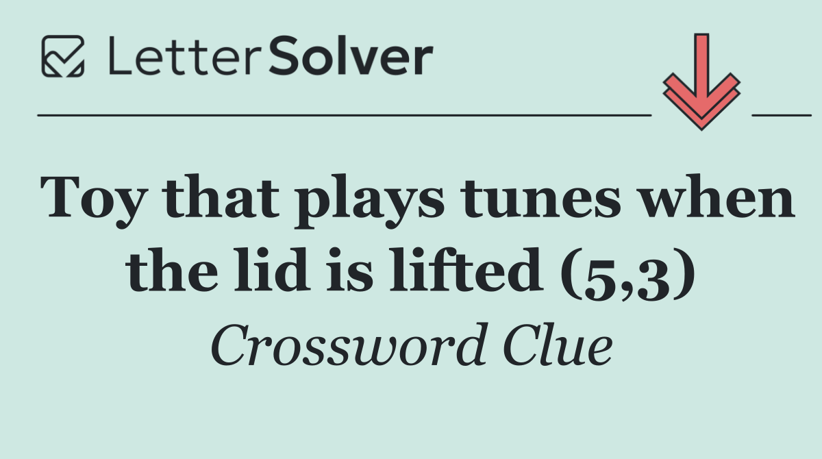 Toy that plays tunes when the lid is lifted (5,3)