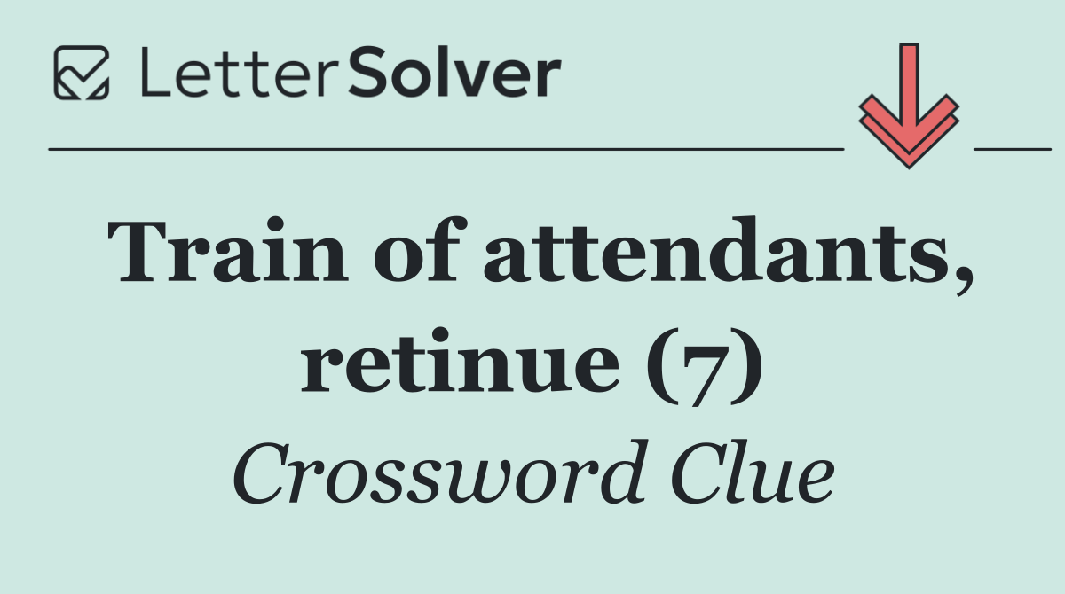 Train of attendants, retinue (7)
