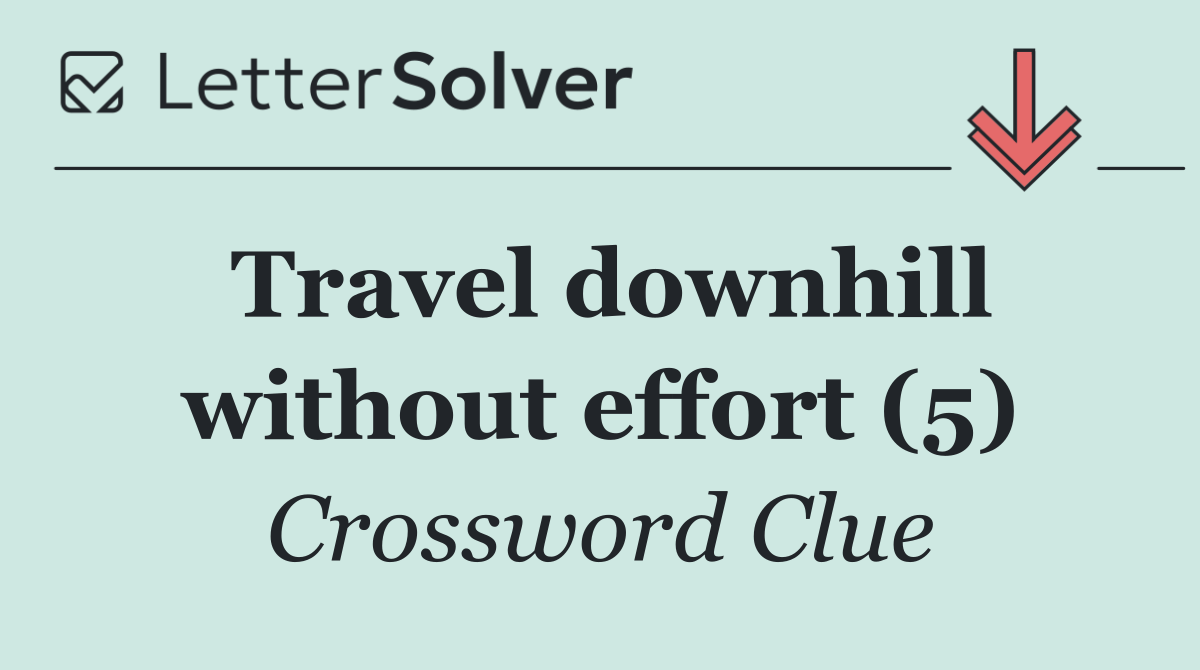 Travel downhill without effort (5)