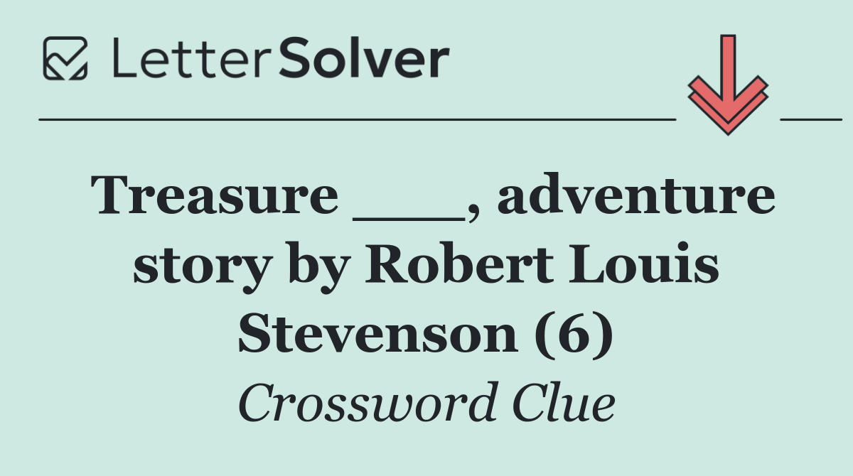 Treasure ___, adventure story by Robert Louis Stevenson (6)