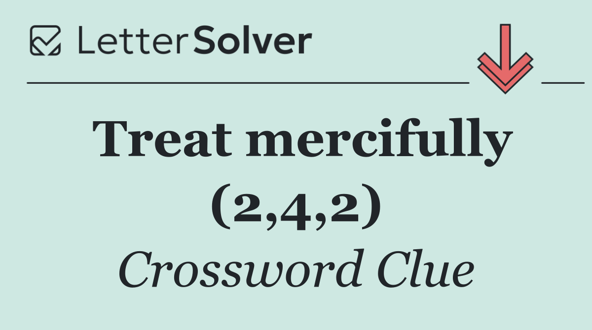 Treat mercifully (2,4,2)