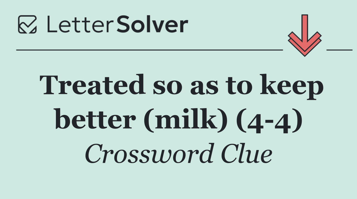 Treated so as to keep better (milk) (4 4)