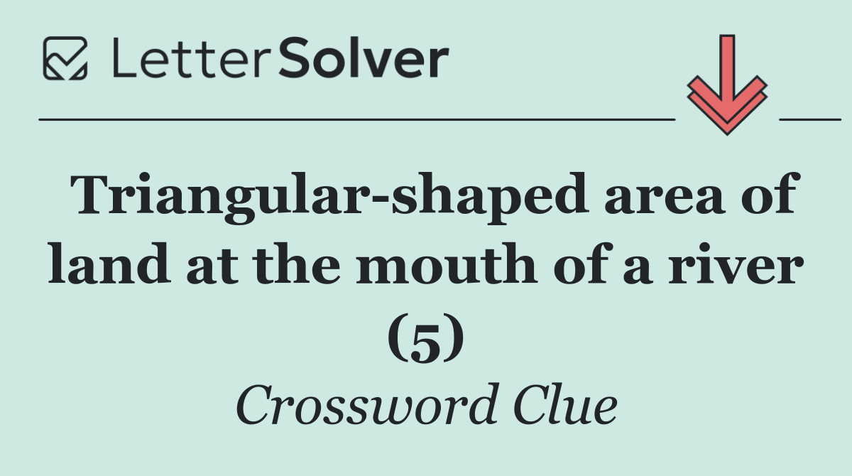 Triangular shaped area of land at the mouth of a river (5)