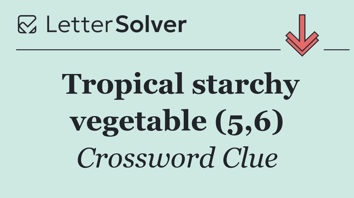 Tropical starchy vegetable (5,6)