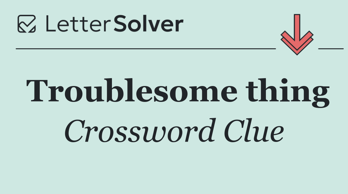 Troublesome thing
