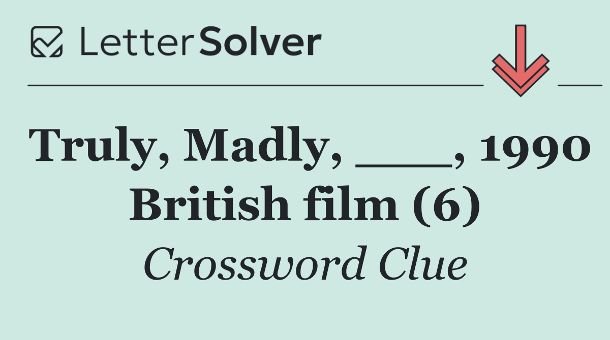 Truly, Madly, ___, 1990 British film (6)