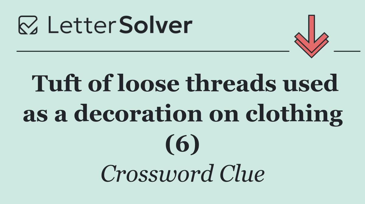 Tuft of loose threads used as a decoration on clothing (6)