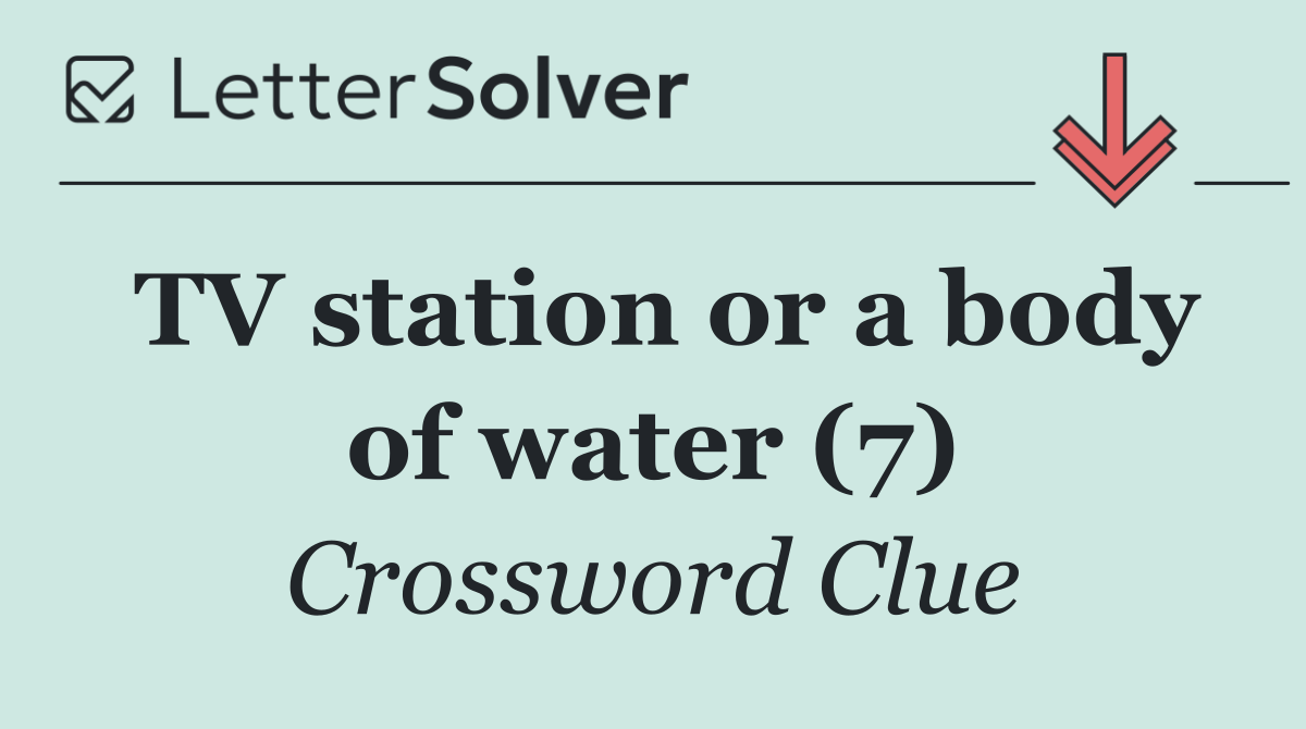 TV station or a body of water (7)