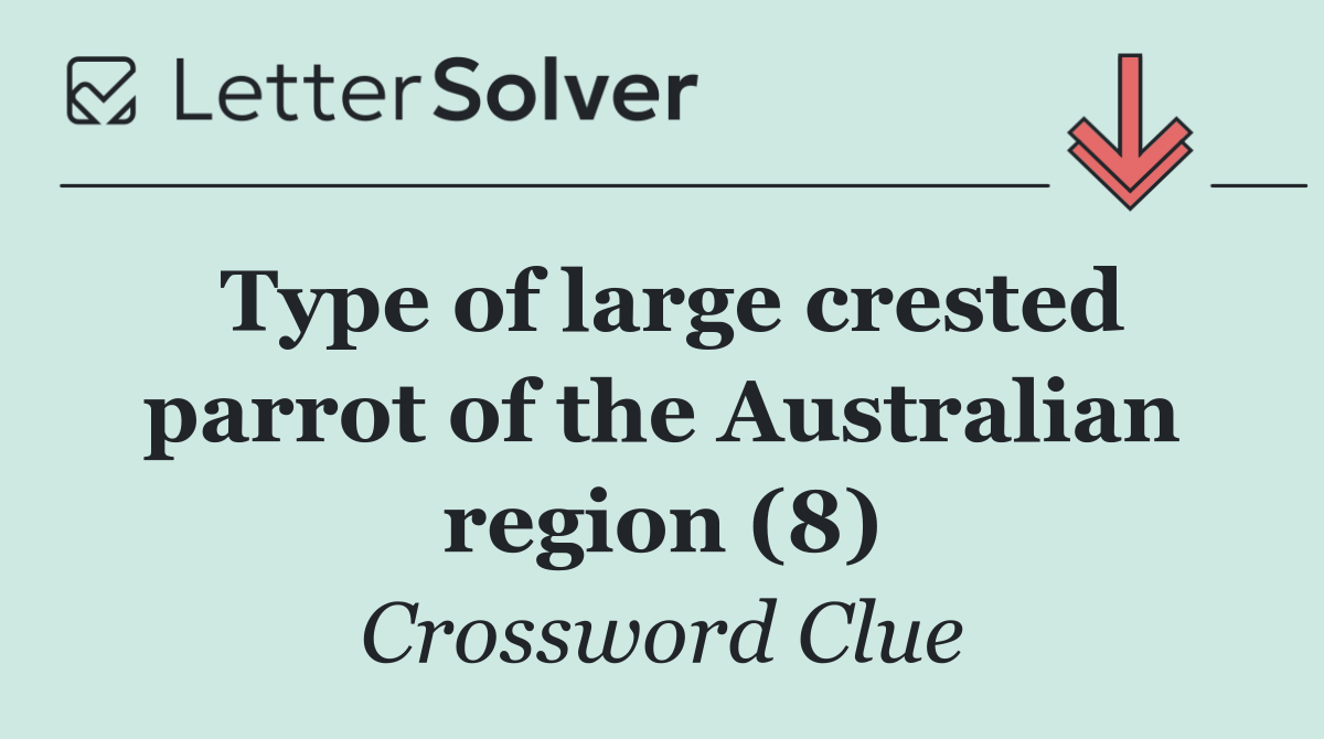 Type of large crested parrot of the Australian region (8)
