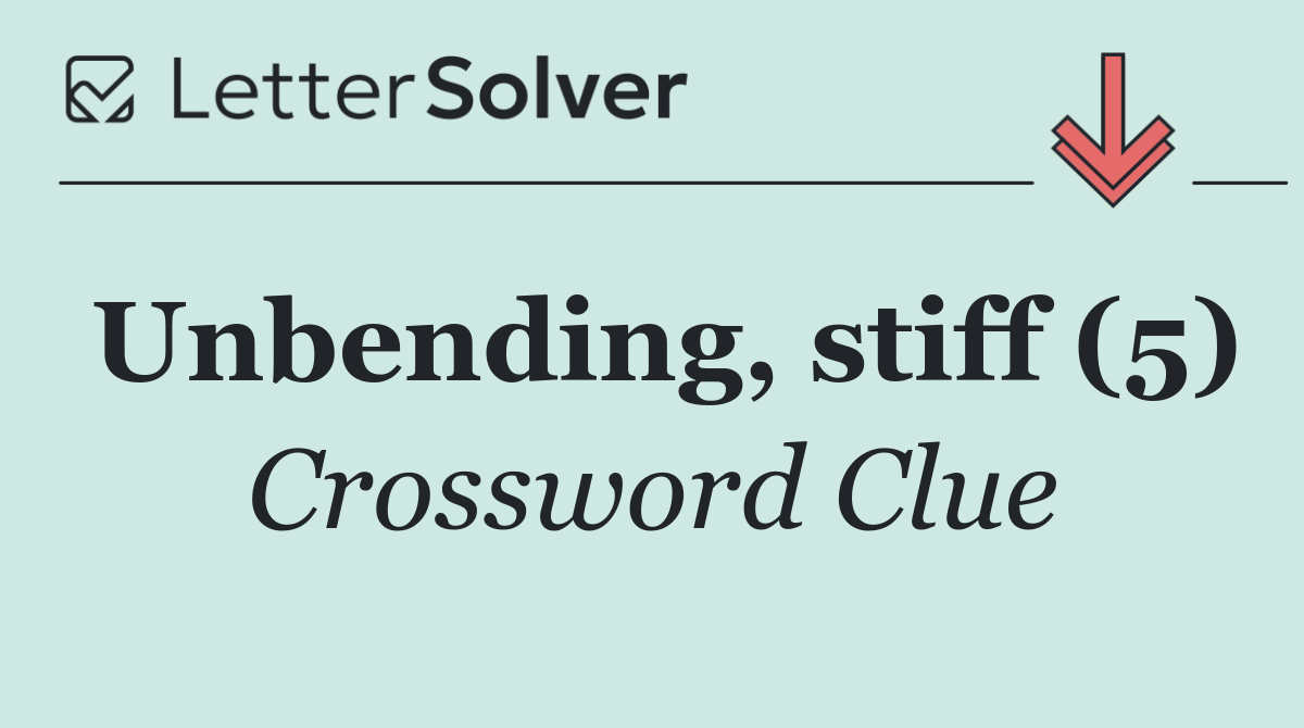 Unbending, stiff (5)