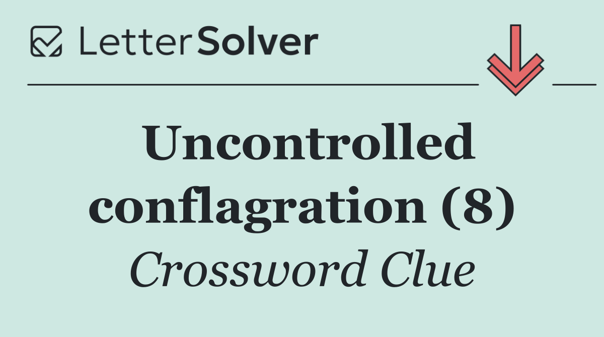 Uncontrolled conflagration (8)