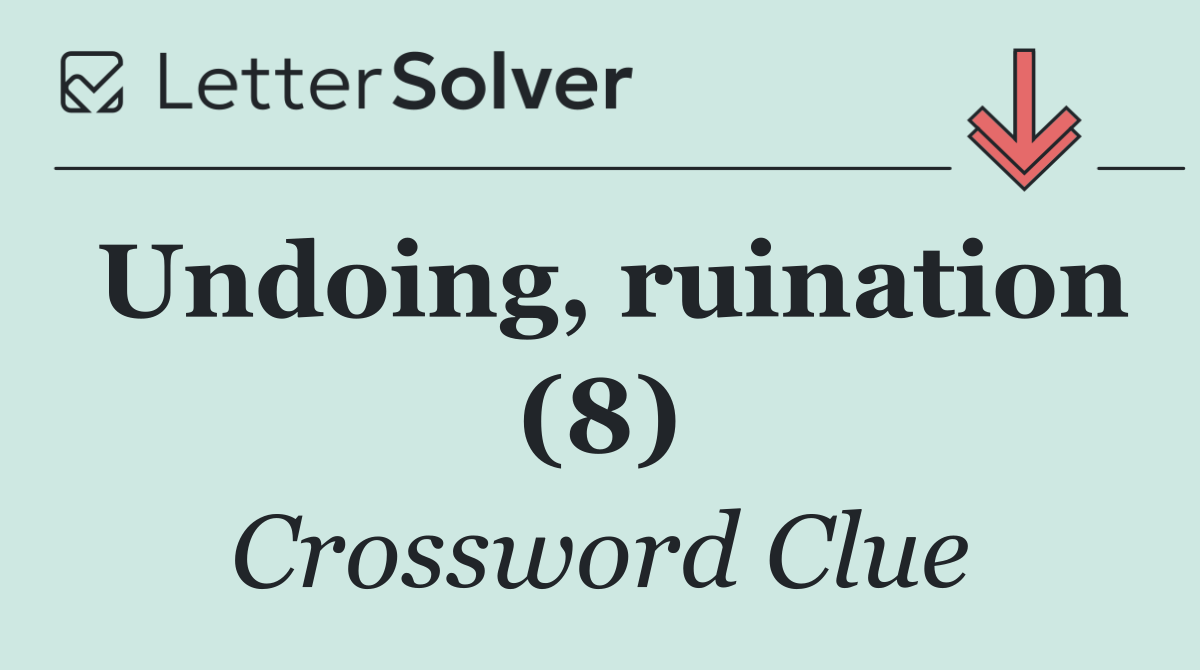 Undoing, ruination (8)