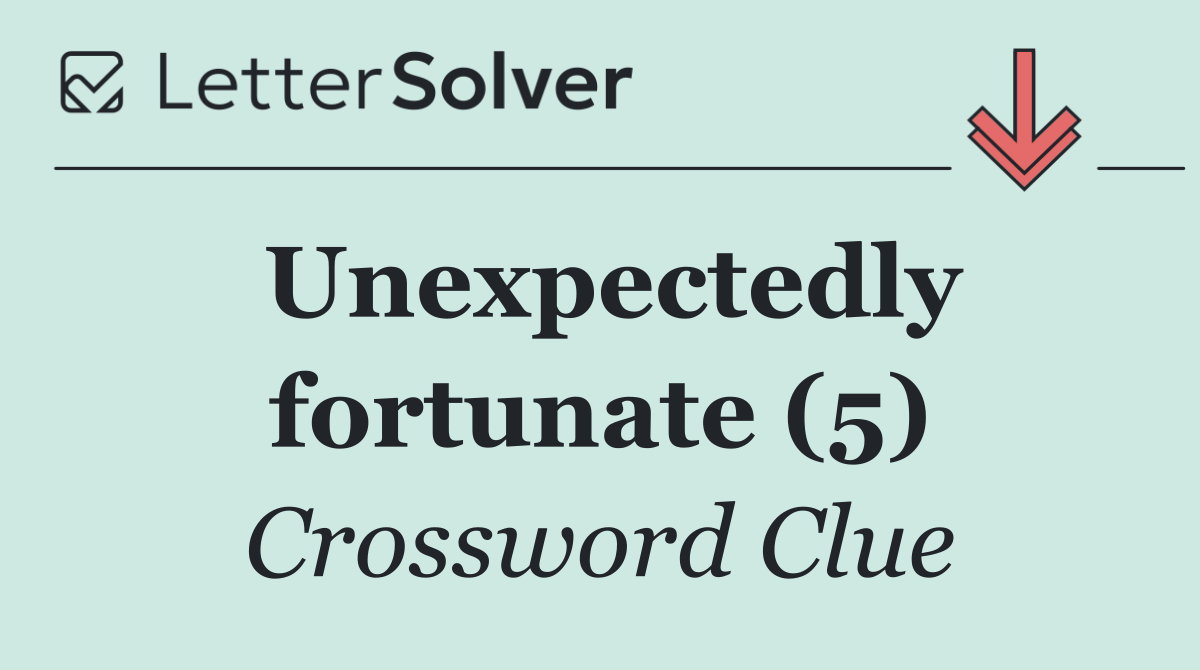 Unexpectedly fortunate (5)