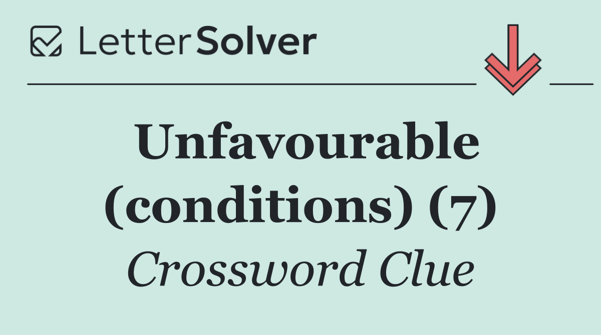 Unfavourable (conditions) (7)