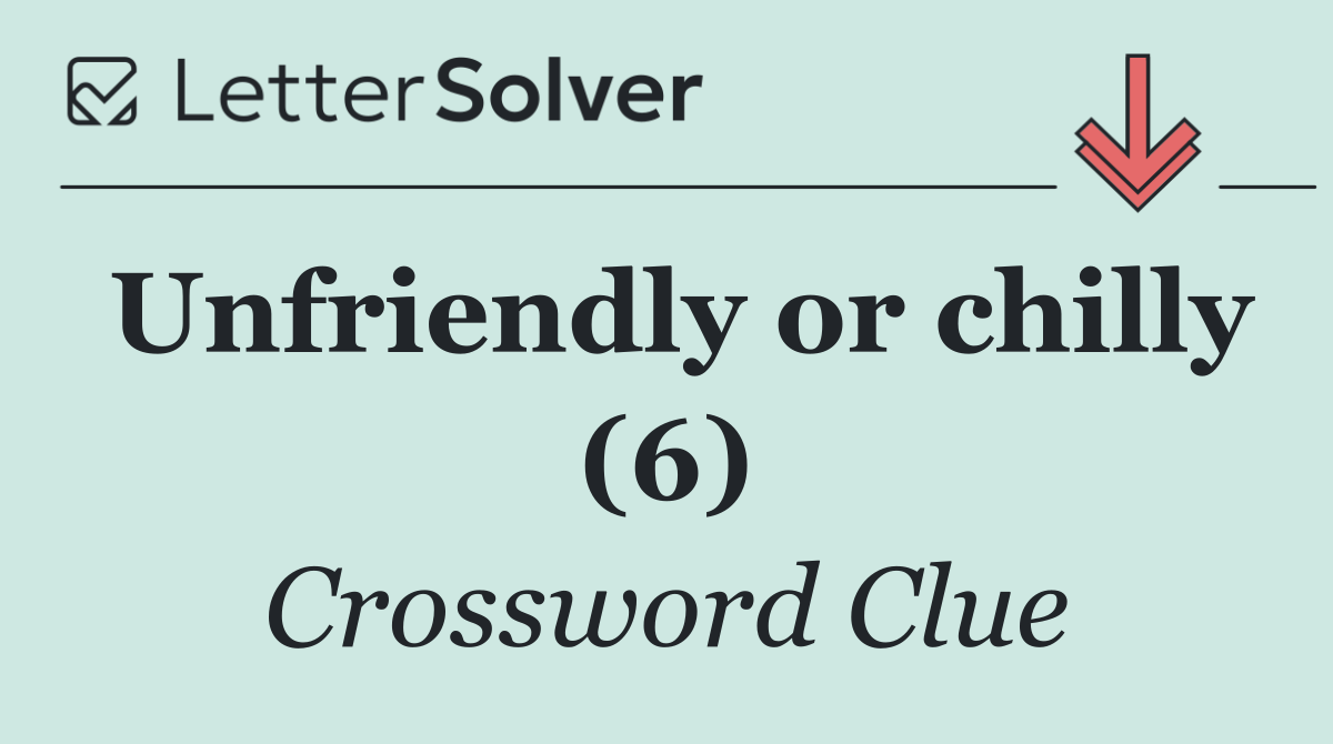 Unfriendly or chilly (6)