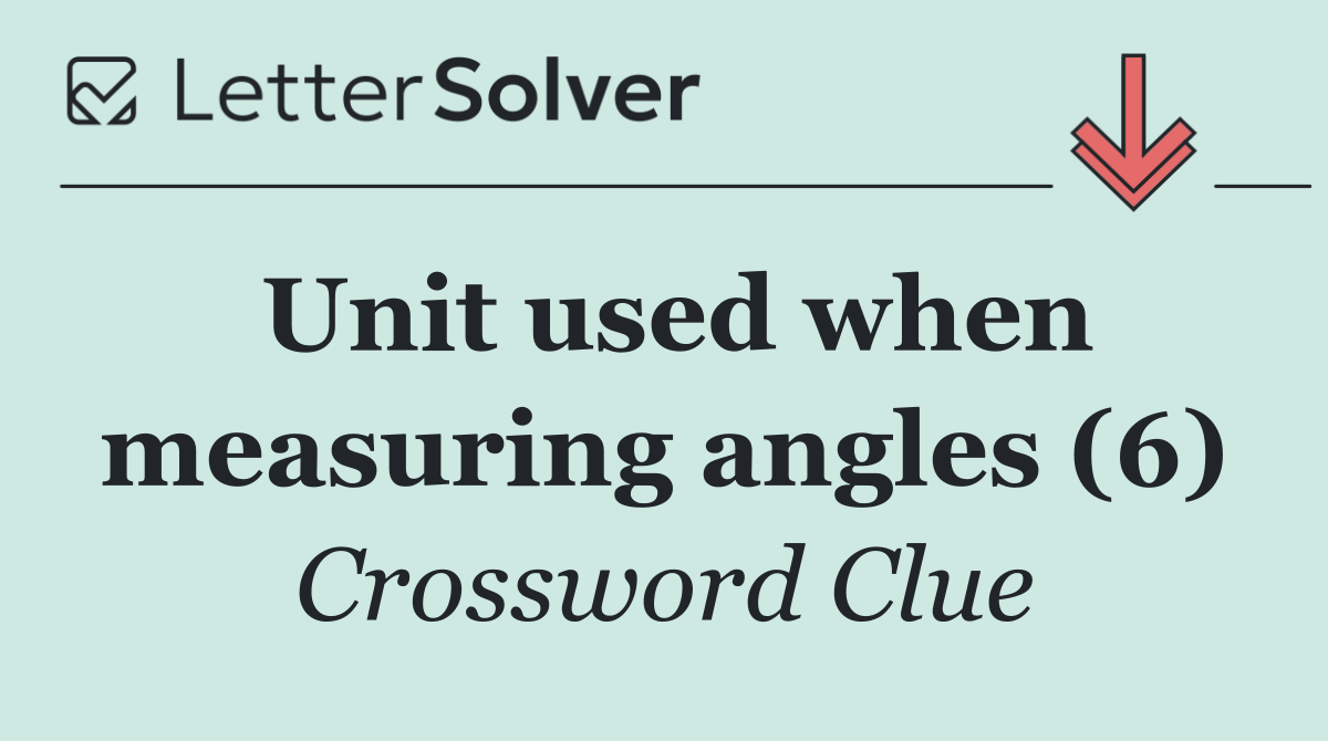 Unit used when measuring angles (6)