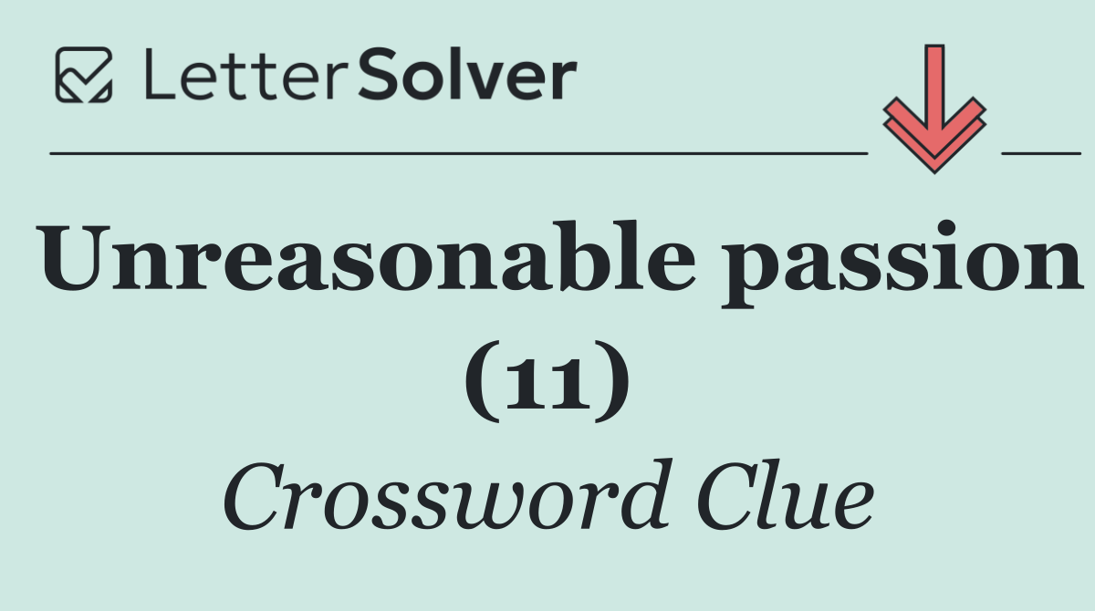 Unreasonable passion (11)
