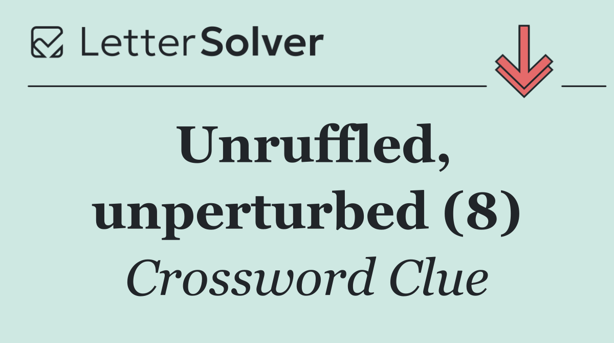 Unruffled, unperturbed (8)