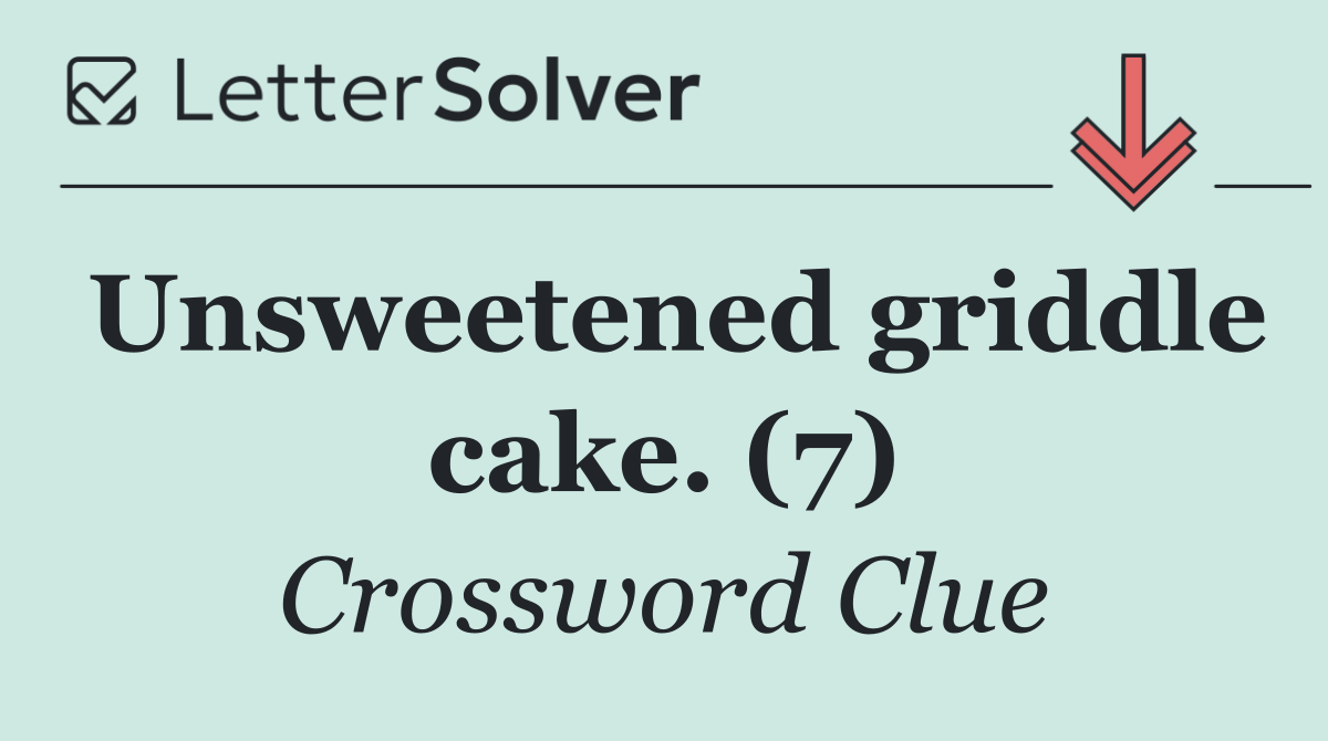 Unsweetened griddle cake. (7)