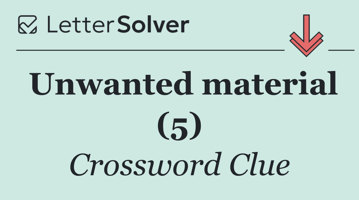Unwanted material (5)