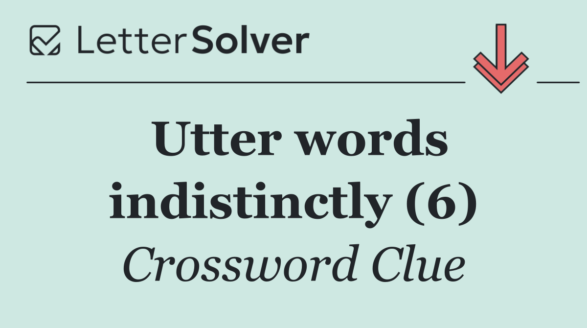 Utter words indistinctly (6)