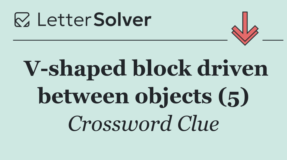 V shaped block driven between objects (5)