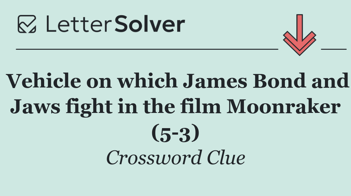 Vehicle on which James Bond and Jaws fight in the film Moonraker (5 3)