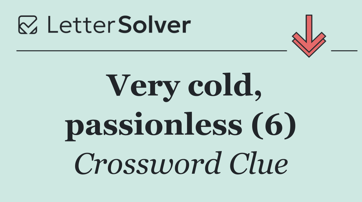 Very cold, passionless (6)