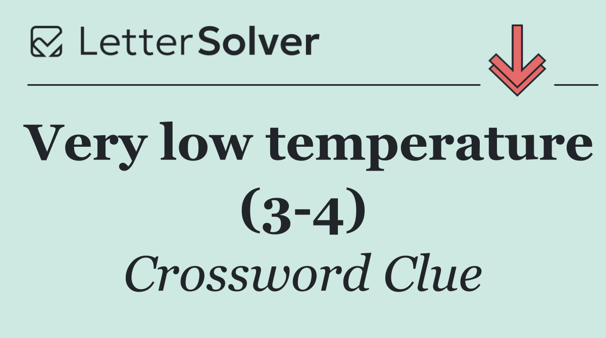 Very low temperature (3 4)