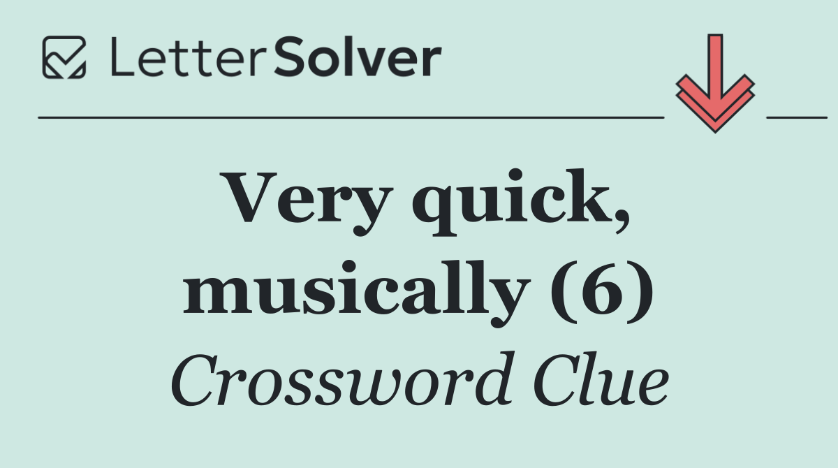Very quick, musically (6)