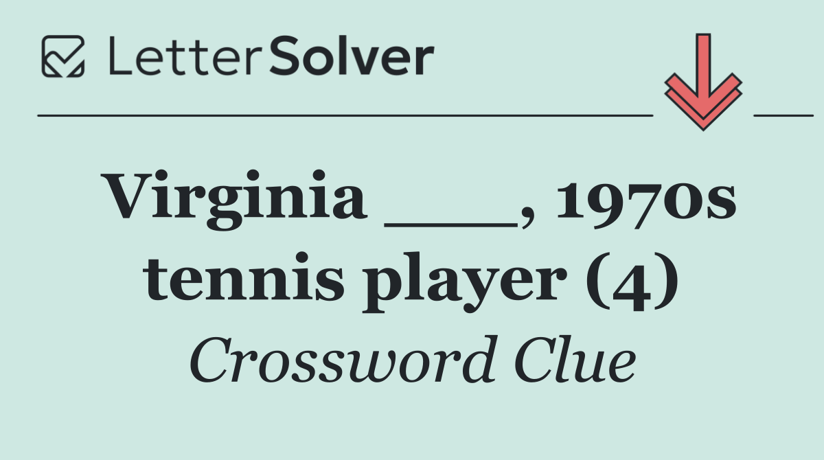 Virginia ___, 1970s tennis player (4)