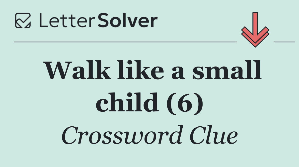 Walk like a small child (6)